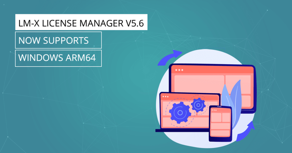 LM-X v5.6 now supports Windows ARM64